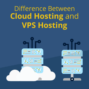 Difference Between Cloud Hosting and VPS Hosting