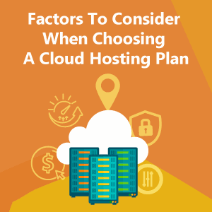 10 Factors To Consider When Choosing A Cloud Hosting Plan